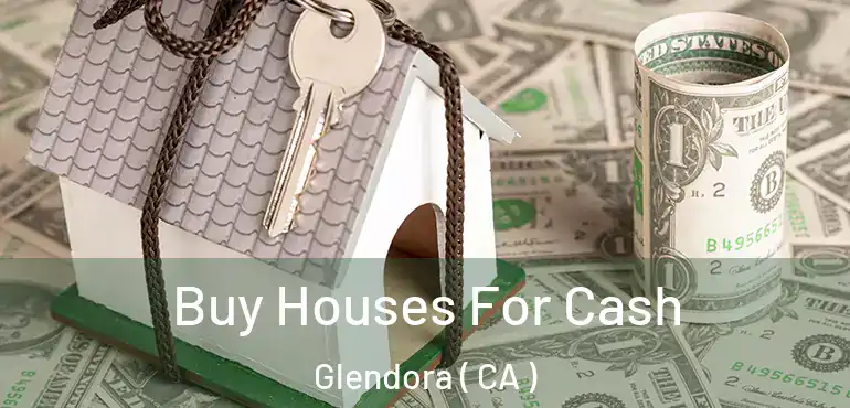 Buy Houses For Cash Glendora ( CA )