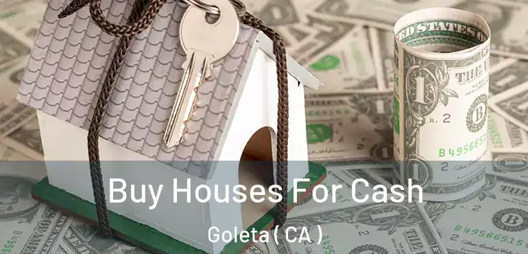Buy Houses For Cash Goleta ( CA )