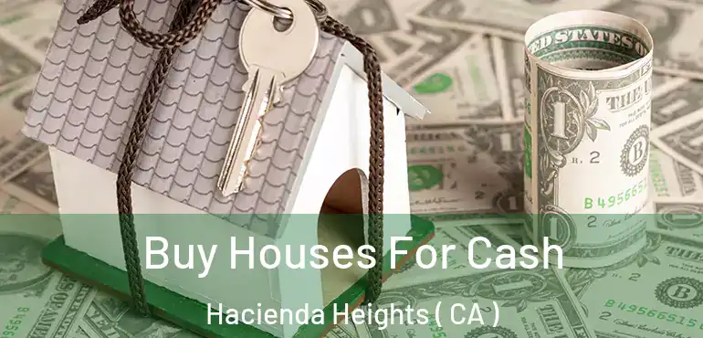Buy Houses For Cash Hacienda Heights ( CA )