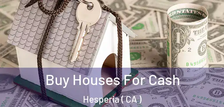 Buy Houses For Cash Hesperia ( CA )