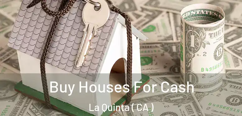 Buy Houses For Cash La Quinta ( CA )