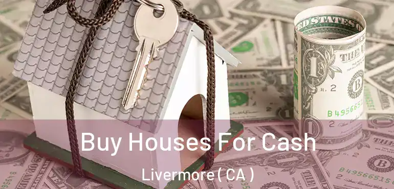  Buy Houses For Cash Livermore ( CA )