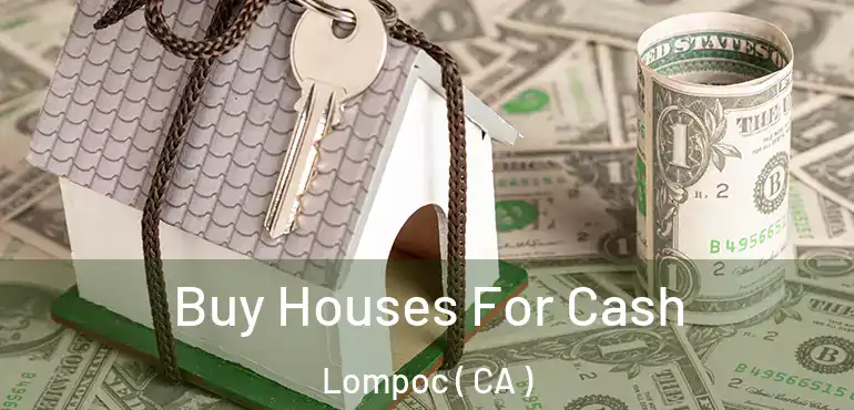  Buy Houses For Cash Lompoc ( CA )