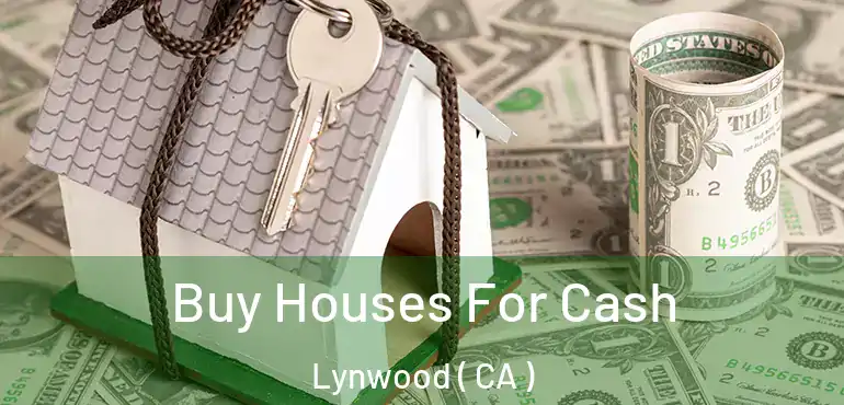 Buy Houses For Cash Lynwood ( CA )