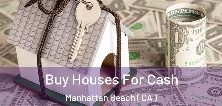  Buy Houses For Cash Manhattan Beach ( CA )
