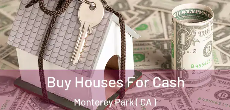 Buy Houses For Cash Monterey Park ( CA )