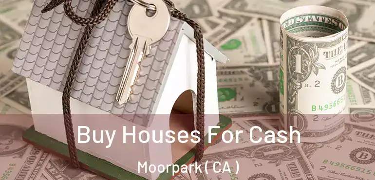 Buy Houses For Cash Moorpark ( CA )