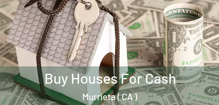 Buy Houses For Cash Murrieta ( CA )