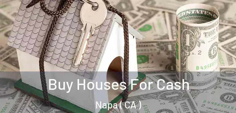 Buy Houses For Cash Napa ( CA )