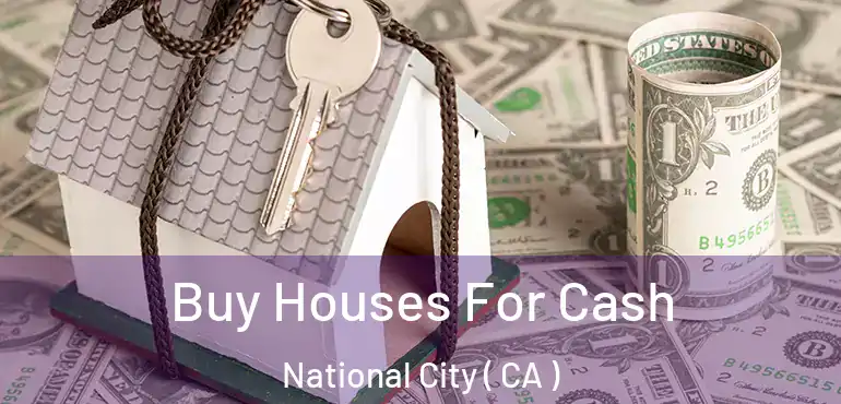 Buy Houses For Cash National City ( CA )