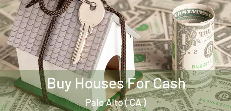  Buy Houses For Cash Palo Alto ( CA )