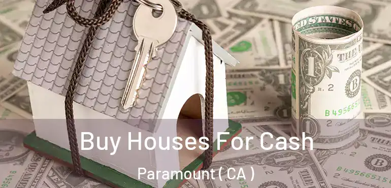 Buy Houses For Cash Paramount ( CA )