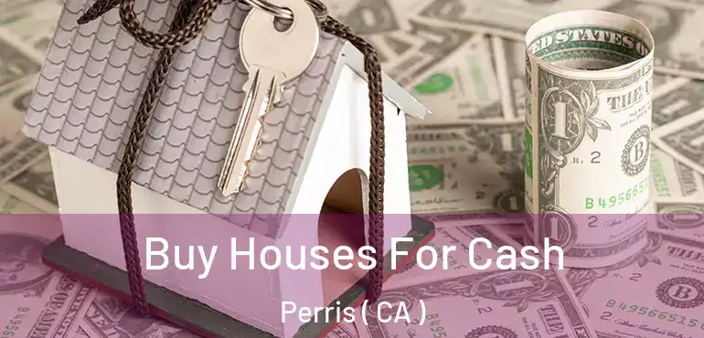  Buy Houses For Cash Perris ( CA )