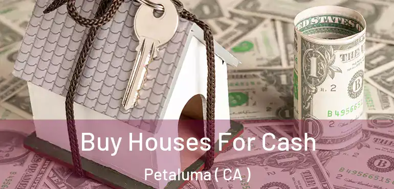  Buy Houses For Cash Petaluma ( CA )