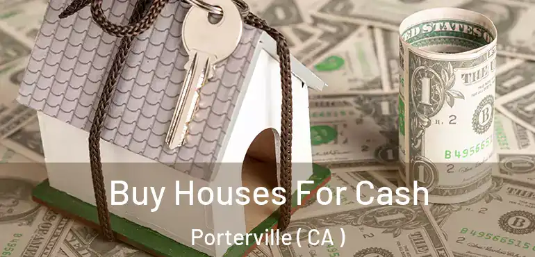 Buy Houses For Cash Porterville ( CA )