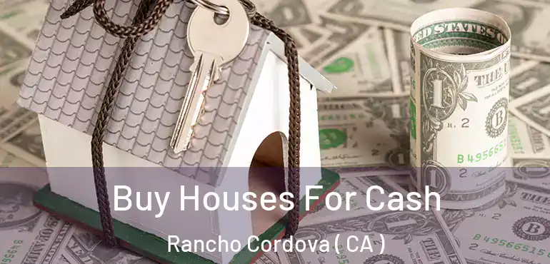 Buy Houses For Cash Rancho Cordova ( CA )