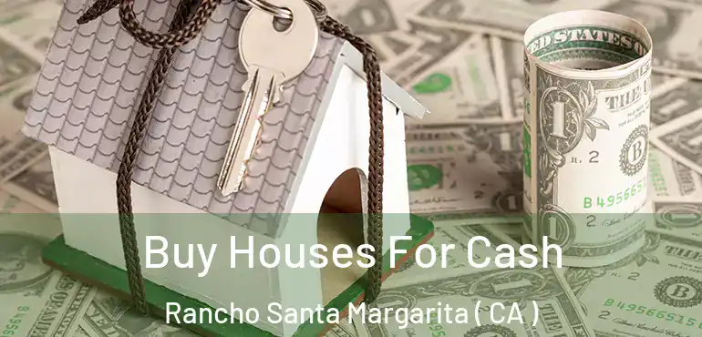  Buy Houses For Cash Rancho Santa Margarita ( CA )