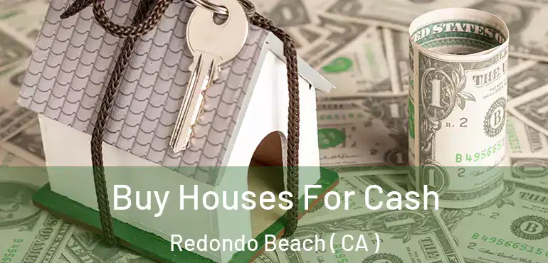  Buy Houses For Cash Redondo Beach ( CA )