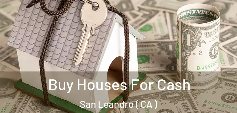  Buy Houses For Cash San Leandro ( CA )