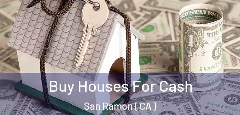  Buy Houses For Cash San Ramon ( CA )