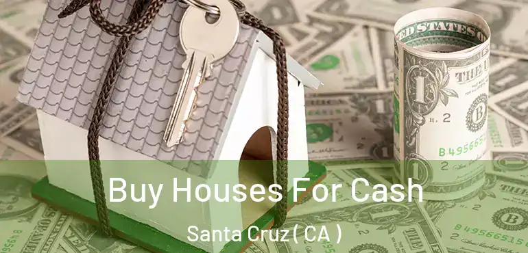  Buy Houses For Cash Santa Cruz ( CA )