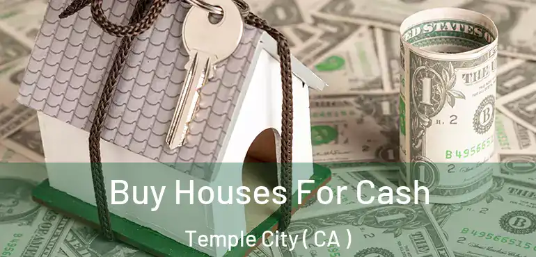 Buy Houses For Cash Temple City ( CA )