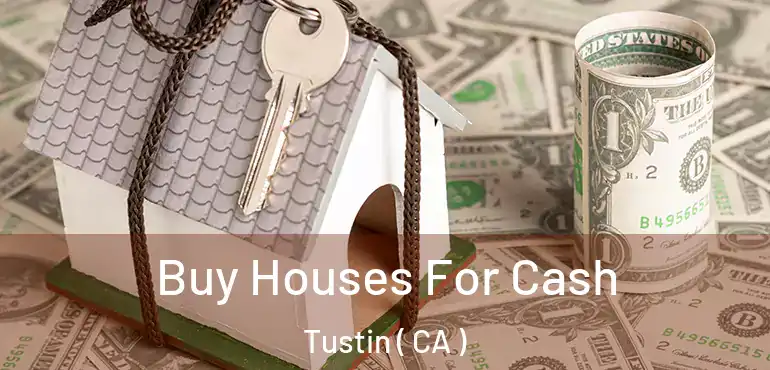  Buy Houses For Cash Tustin ( CA )