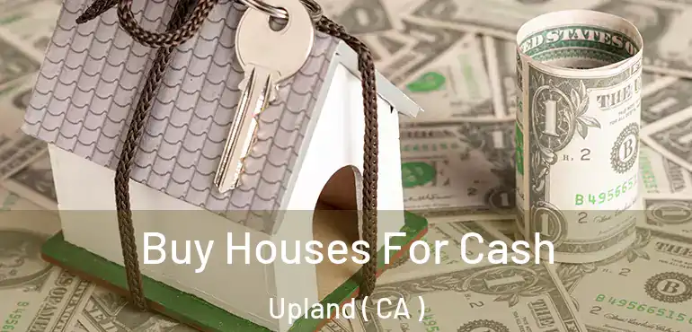  Buy Houses For Cash Upland ( CA )