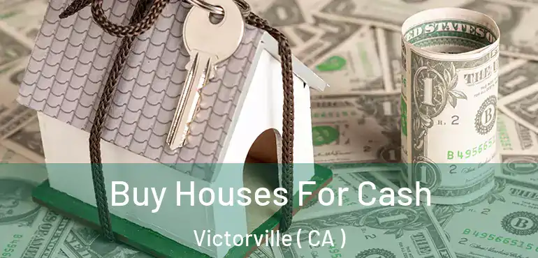 Buy Houses For Cash Victorville ( CA )
