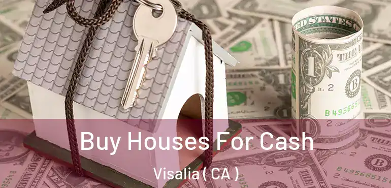  Buy Houses For Cash Visalia ( CA )