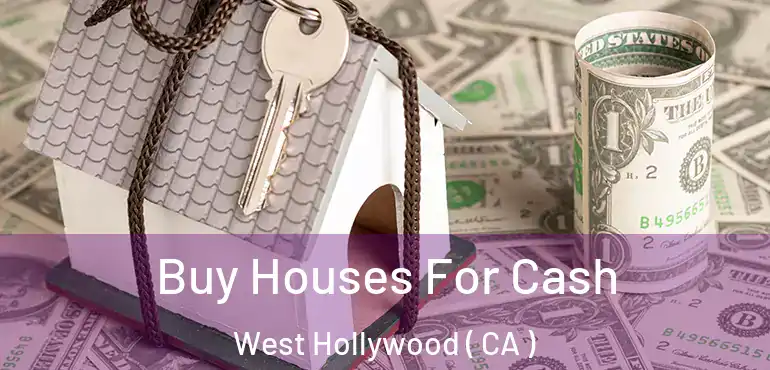 Buy Houses For Cash West Hollywood ( CA )
