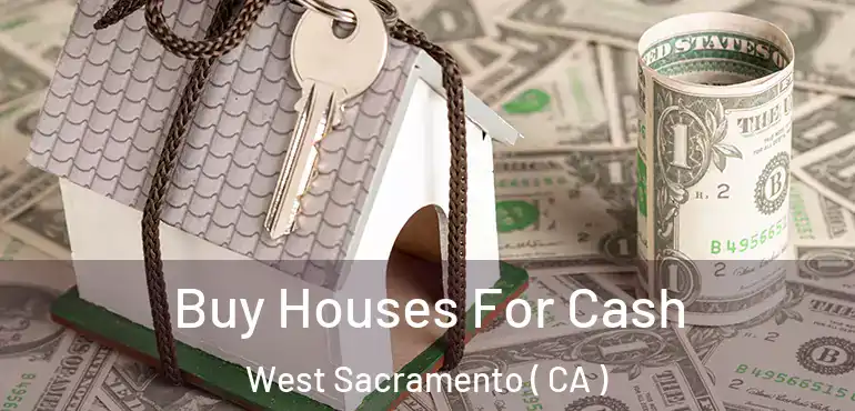 Buy Houses For Cash West Sacramento ( CA )