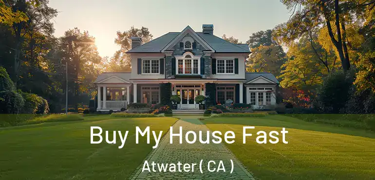  Buy My House Fast Atwater ( CA )