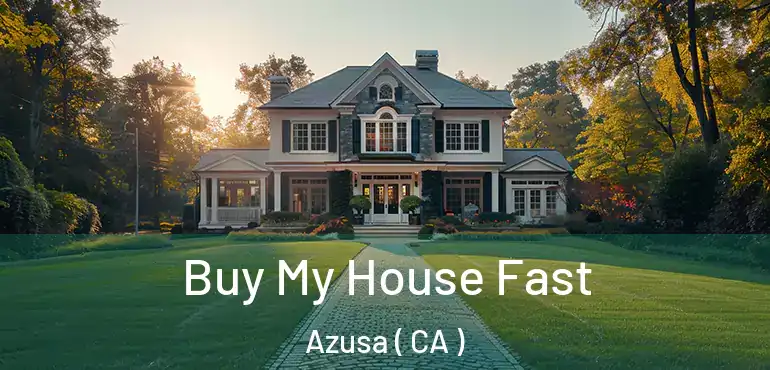  Buy My House Fast Azusa ( CA )