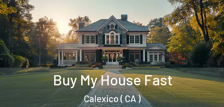  Buy My House Fast Calexico ( CA )