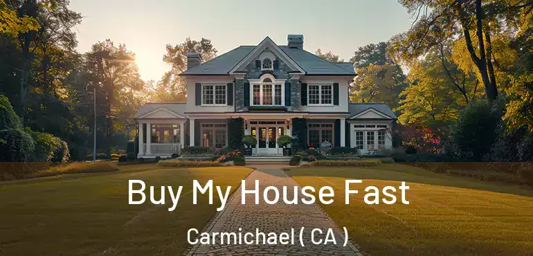 Buy My House Fast Carmichael ( CA )