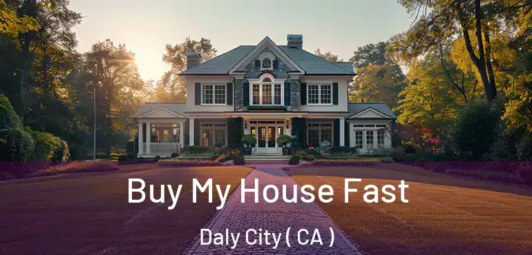 Buy My House Fast Daly City ( CA )