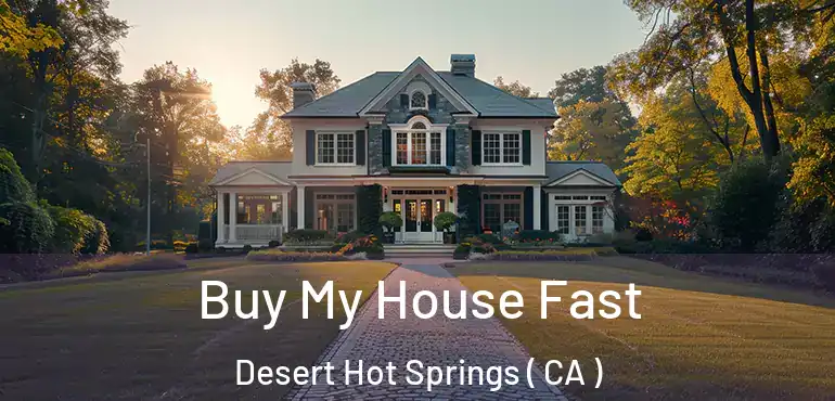 Buy My House Fast Desert Hot Springs ( CA )