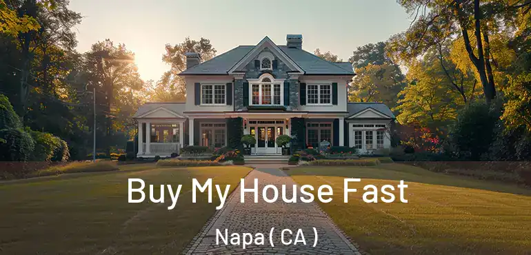 Buy My House Fast Napa ( CA )