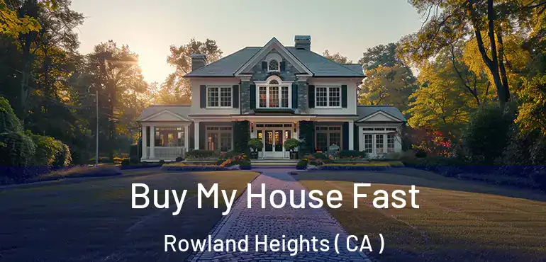 Buy My House Fast Rowland Heights ( CA )