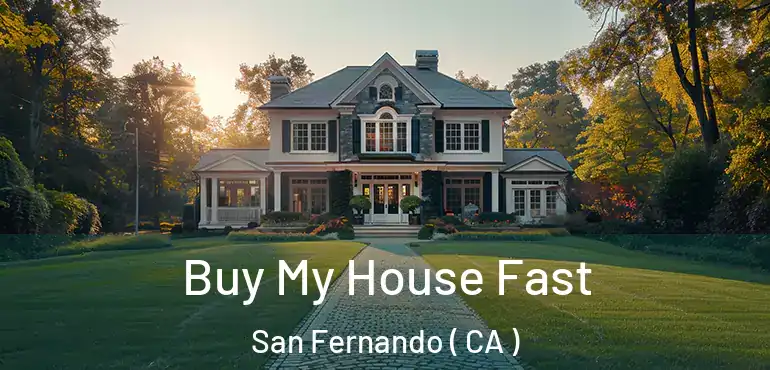 Buy My House Fast San Fernando ( CA )