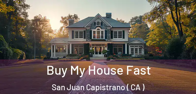 Buy My House Fast San Juan Capistrano ( CA )