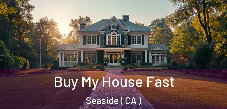  Buy My House Fast Seaside ( CA )