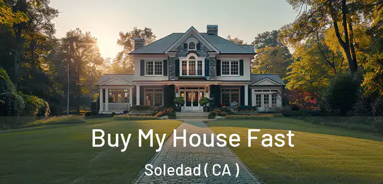 Buy My House Fast Soledad ( CA )