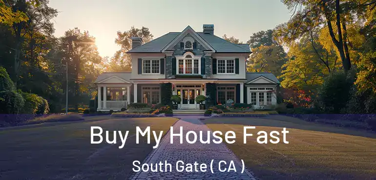 Buy My House Fast South Gate ( CA )