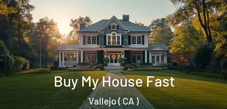 Buy My House Fast Vallejo ( CA )