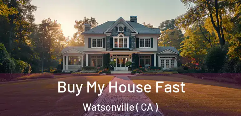 Buy My House Fast Watsonville ( CA )