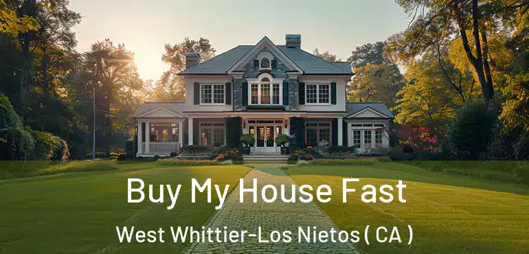 Buy My House Fast West Whittier-Los Nietos ( CA )
