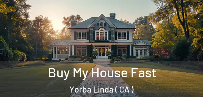 Buy My House Fast Yorba Linda ( CA )