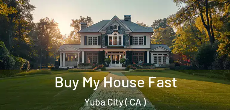 Buy My House Fast Yuba City ( CA )